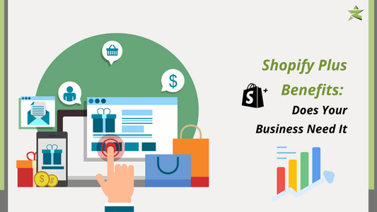 Shopify Plus Benefits: Does Your Business Need It?